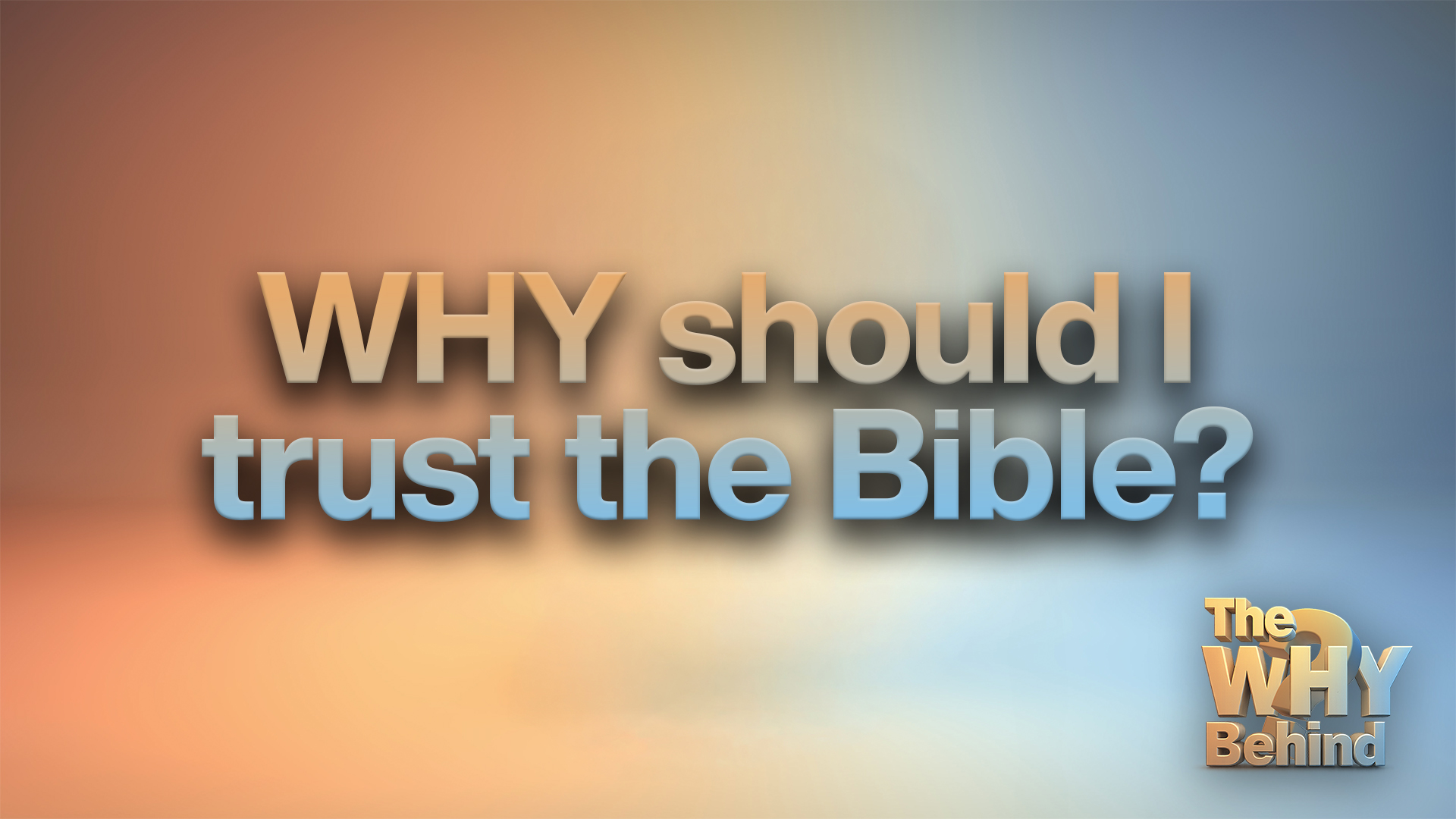 The WHY Behind: Why Should I Trust the Bible?