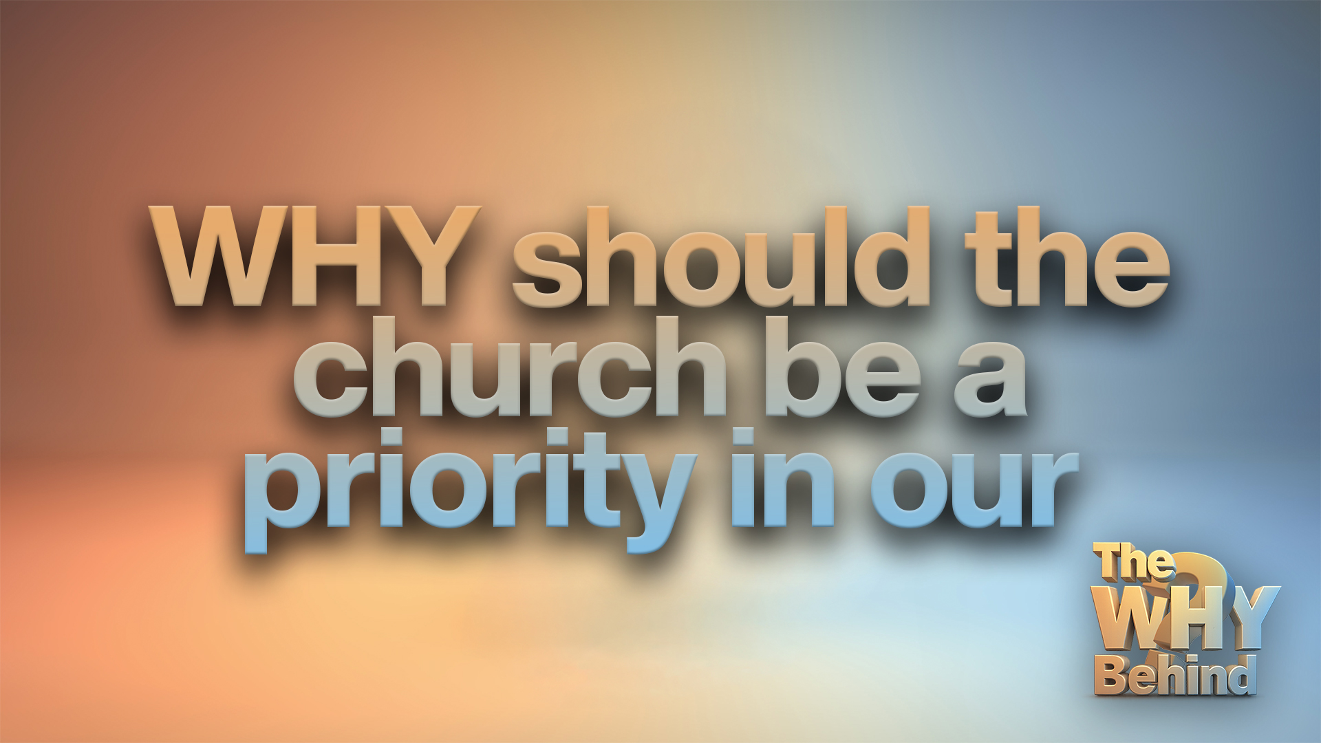 Featured image for “The WHY Behind: Why Should Church Be A Priority in Our Lives?”